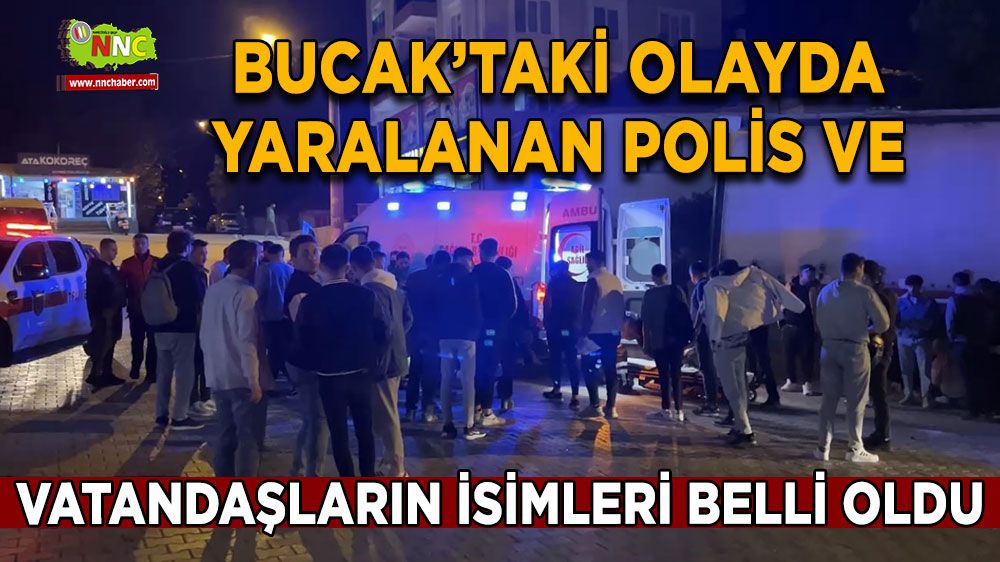 Bucak'taki olayda yaralanan polis ve vatandaşların isimleri belli oldu