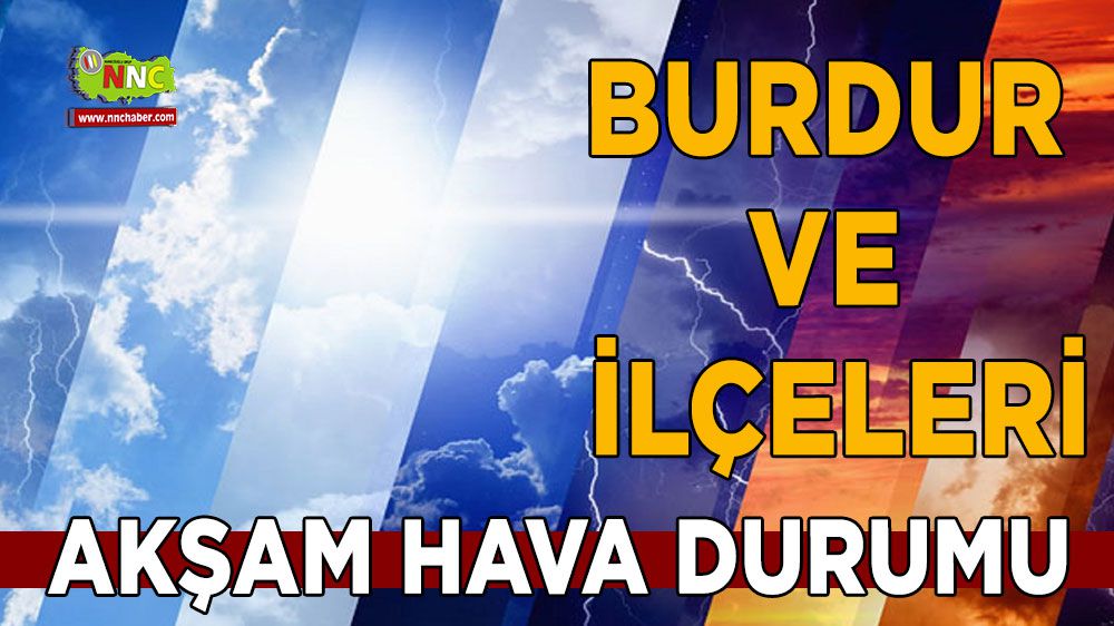 Bugün Burdur'da hava durumu nasıl olacak ? İşte akşam hava durumu