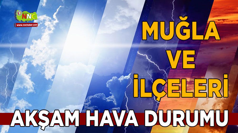 Bugün Muğla'da hava durumu nasıl olacak ? İşte akşam hava durumu