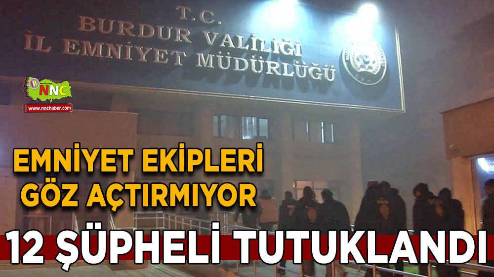 Burdur'da 12 şüpheli tutuklandı