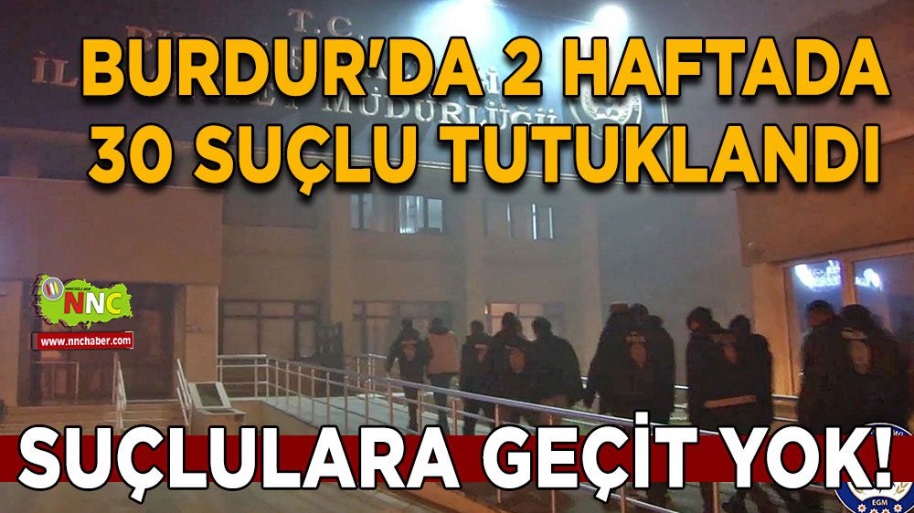 Burdur'da 2 haftada 30 suçlu tutuklandı