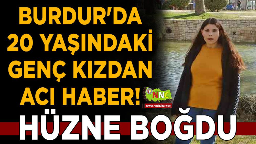 Burdur'da 20 yaşındaki genç kızdan acı haber! Burdur'u hüzne boğdu