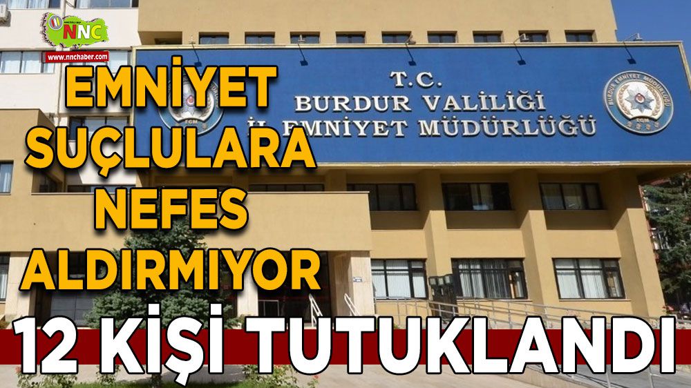 Burdur'da asayiş uygulaması: 12 kişi tutuklandı
