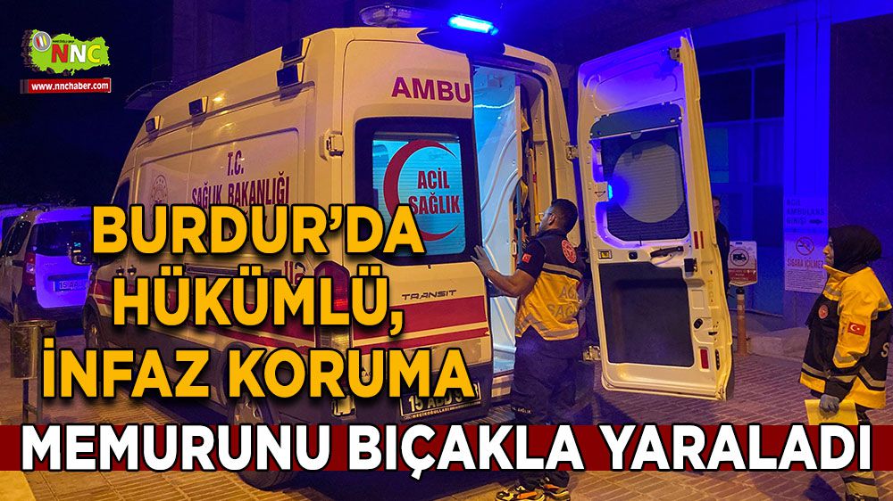 Burdur'da infaz koruma memur bıçakla yaralandı