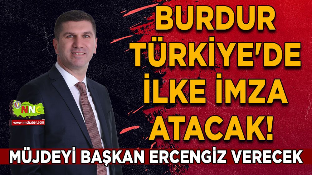 Burdur Türkiye'de ilke imza atacak! Müjdeyi Başkan Ercengiz verecek