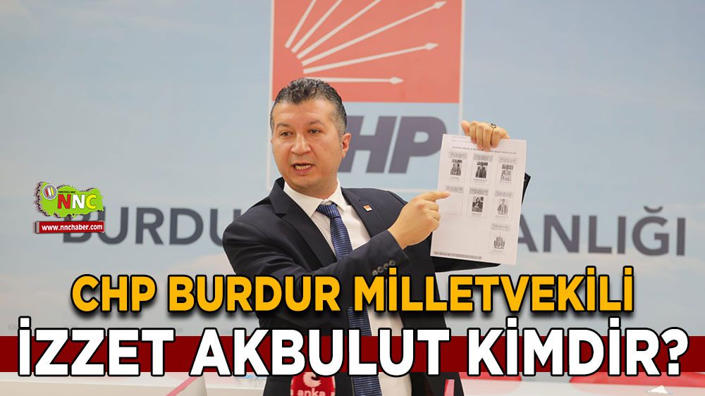 CHP Burdur Milletvekili İzzet Akbulut Kimdir?