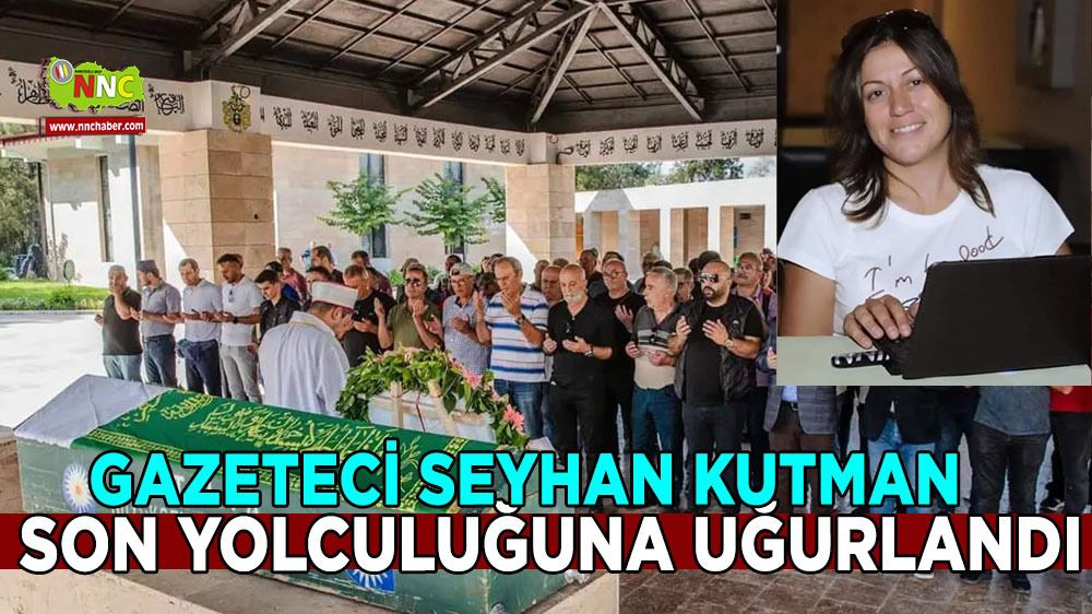  Gazeteci Seyhan Kutman Sevenlerinin Göz  Yaşları ile Antalya'da defnedildi. 