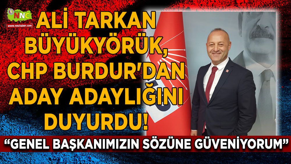 Ali Tarkan Büyükyörük, CHP Burdur'dan aday adaylığını duyurdu! İddialı konuştu