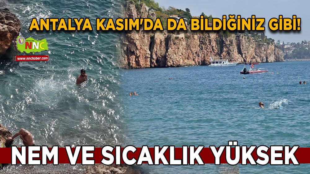 Antalya Kasım'da da bildiğiniz gibi! Nem ve sıcaklık yüksek