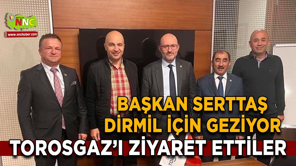Başkan Serttaş, Dirmil için Torosgaz ile görüştü