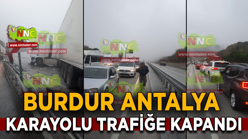 Burdur Antalya karayolu trafiğe kapandı