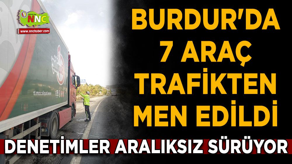 Burdur'da 7 araç trafikten men edildi