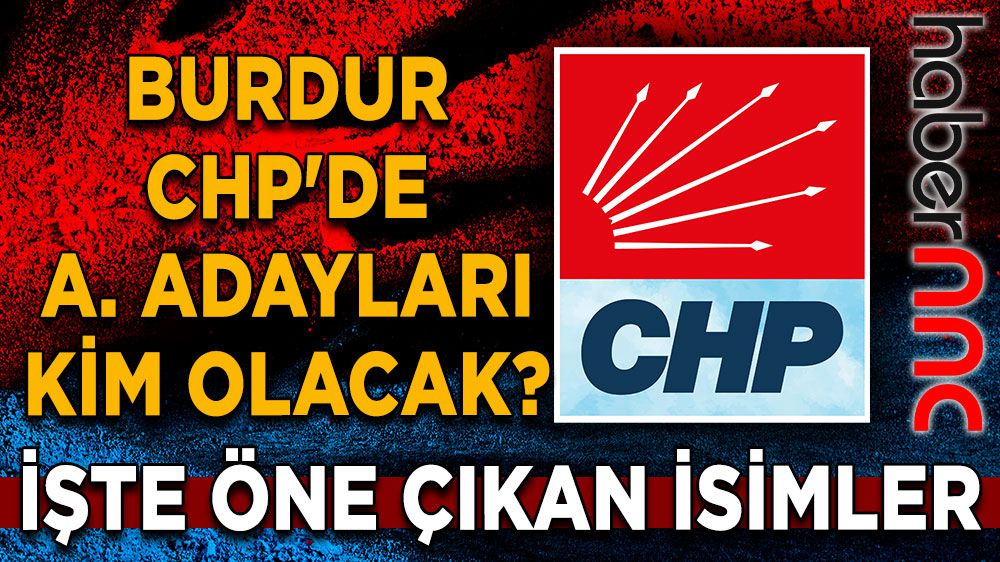 Burdur'da hareketlilik başladı! CHP'de kim aday adayı olacak? 