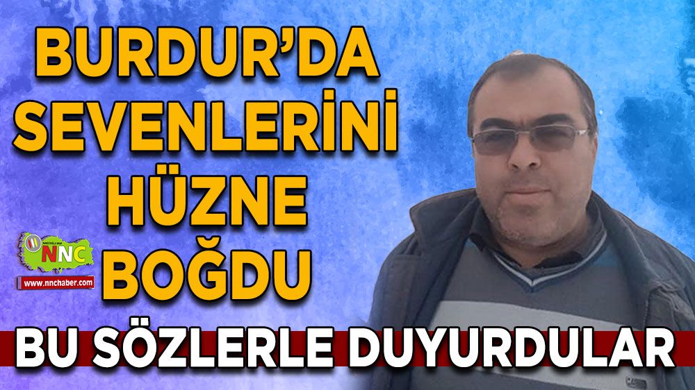 Burdur'da üzen haber! Onlar bu sözlerle duyurdu