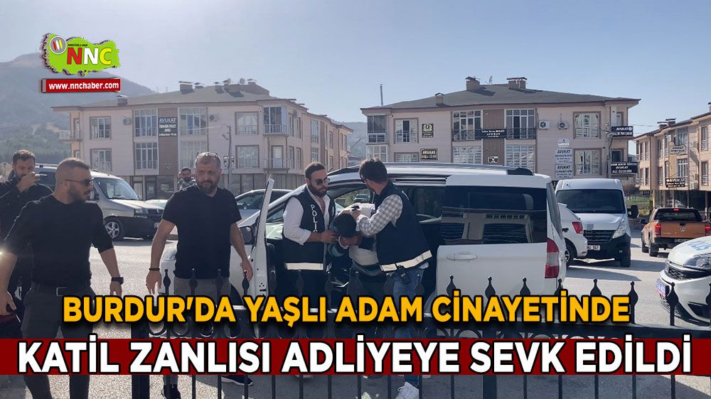 Burdur'da yaşlı adam cinayetinde, katil zanlısı adliyeye sevk edildi