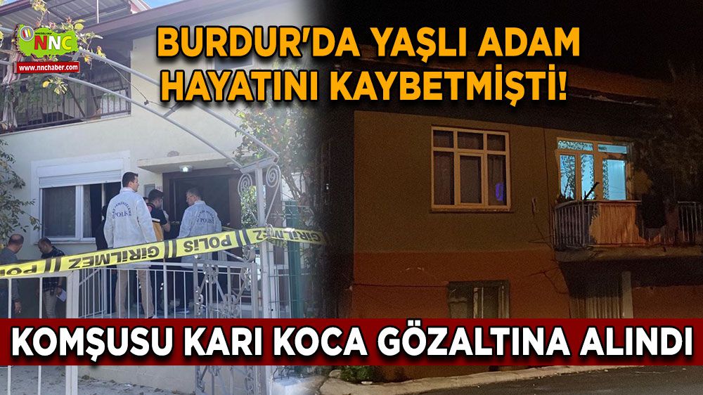 Burdur'da yaşlı adam hayatını kaybetmişti! Komşusu karı koca gözaltına alındı