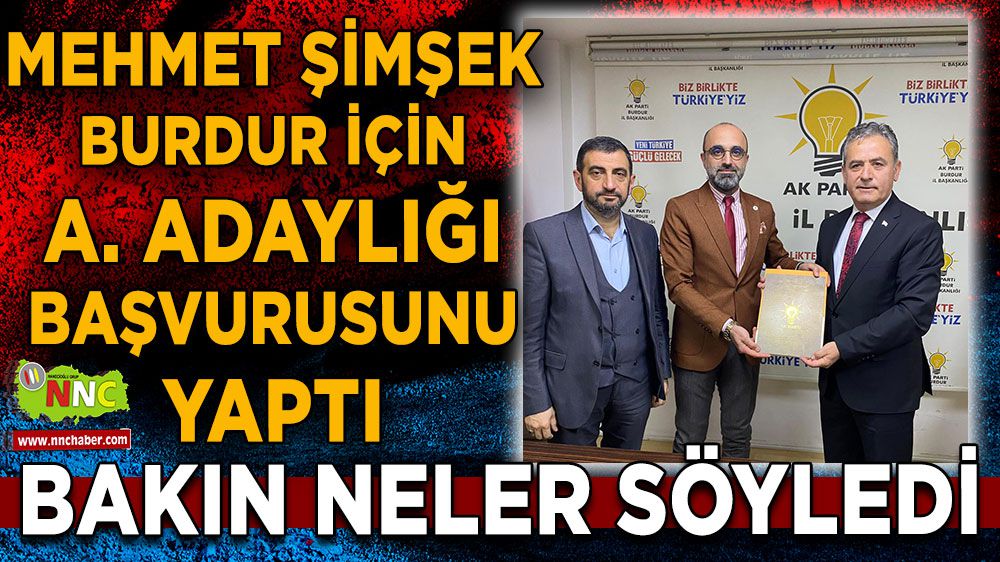 Mehmet Şimşek, Burdur belediye başkanı aday adaylığı başvurusunu yaptı