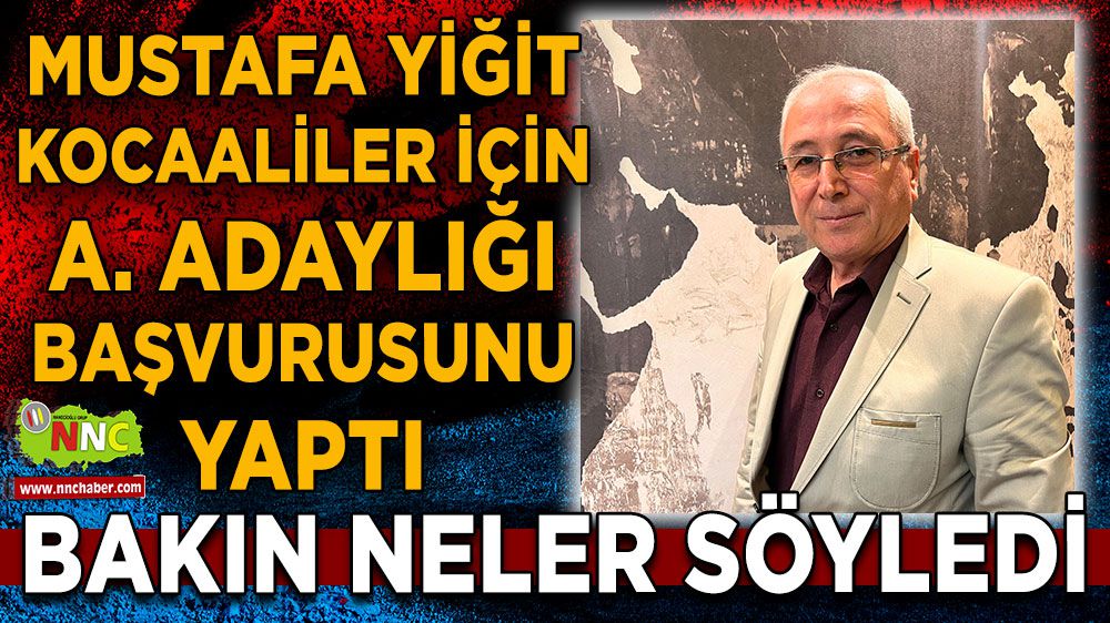 Mustafa Yiğit, Kocaaliler belediye başkanı aday adaylığı başvurusunu yaptı