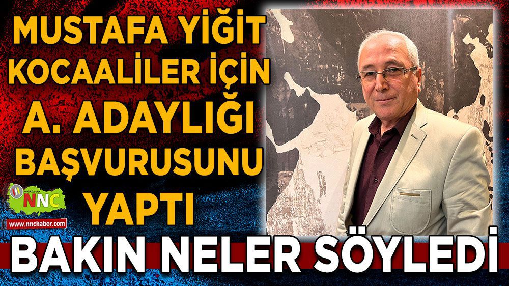 Mustafa Yiğit, Kocaaliler'de aday adaylık başvurusunu yaptı 