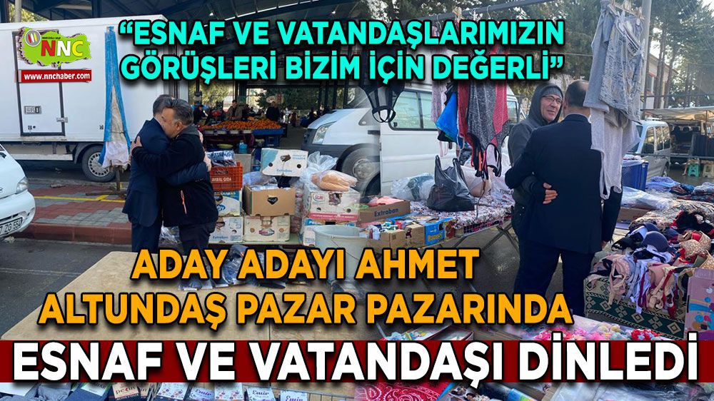 Aday Adayı Ahmet Altundaş durmuyor, şimdi de pazar pazarında 