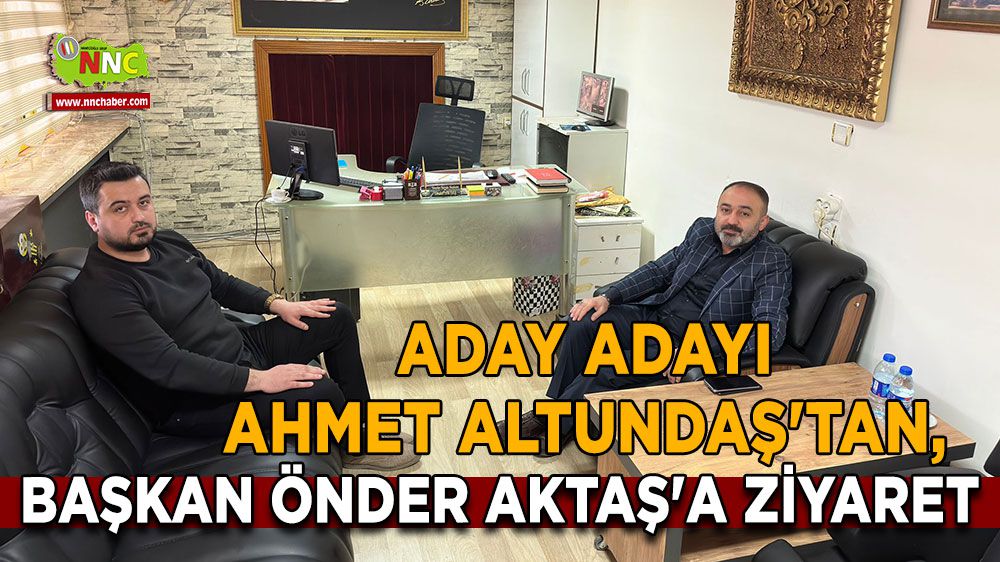 Aday Adayı Ahmet Altundaş'tan, Başkan Önder Aktaş'a ziyaret