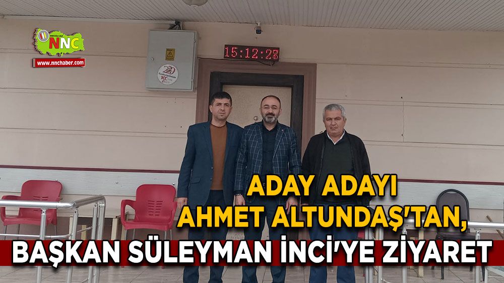 Aday Adayı Ahmet Altundaş'tan, Başkan Süleyman İnci'ye ziyaret