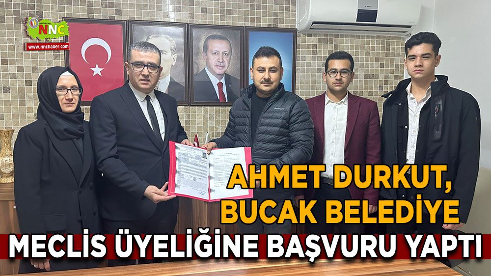 Ahmet Durkut, Bucak belediye meclis üyeliğine başvuru yaptı