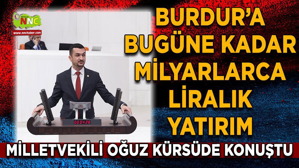 AK Parti Milletvekili Mustafa Oğuz: Burdur'a 30 Milyar TL Yatırım Yapıldı