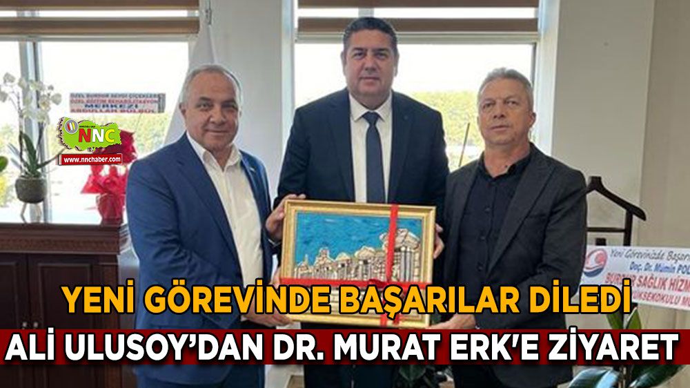 Ali Ulusoy, Yeni İl Sağlık Müdürü Dr. Murat ERK'i ziyaret etti