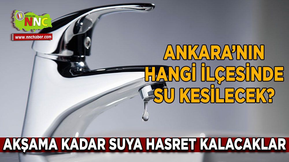 Ankara'da akşama kadar su yok! İşte o ilçeler!