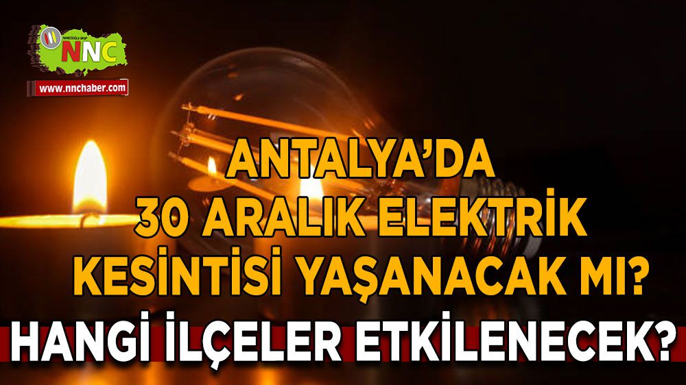 Antalya'da 30 Aralık Cumartesi günü elektrik kesintisi var mı ? Hangi ilçeler etkilenecek ?