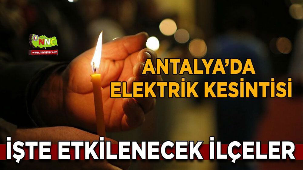 Antalya'da Elektrik Kesintisi! İşte etkilenecek yerler..