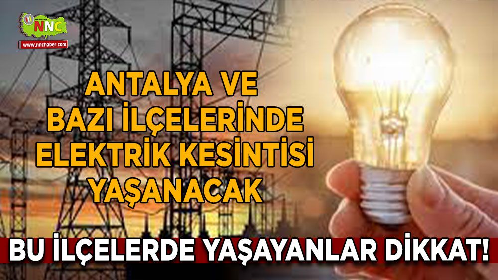 Antalya'da elektrik kesintisi yaşanacak! İşte o ilçeler
