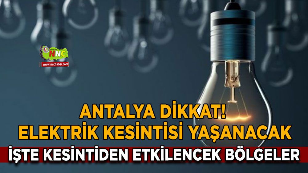 Antalya için elektrik kesintisi! Etkilenecek bölgeler belli oldu!