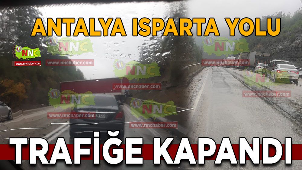 Antalya Isparta karayolu trafiğe kapandı