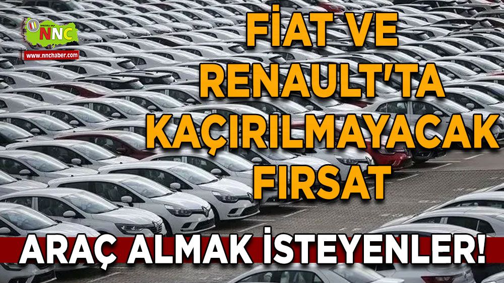 Araç almak isteyenler! Fiat ve Renault'ta kaçırılmayacak fırsat