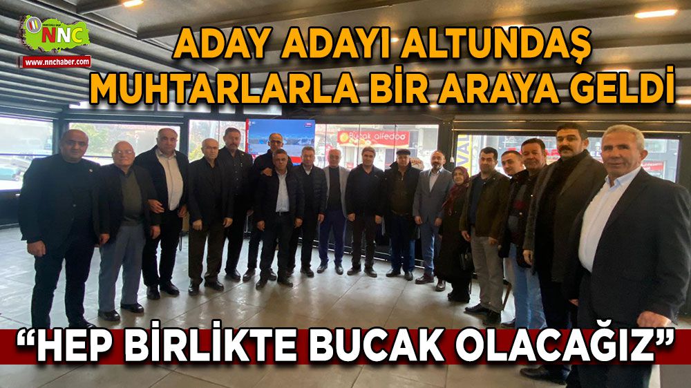 Başkan Aday Adayı Ahmet Altundaş, mahalle muhtarlarıyla bir araya geldi