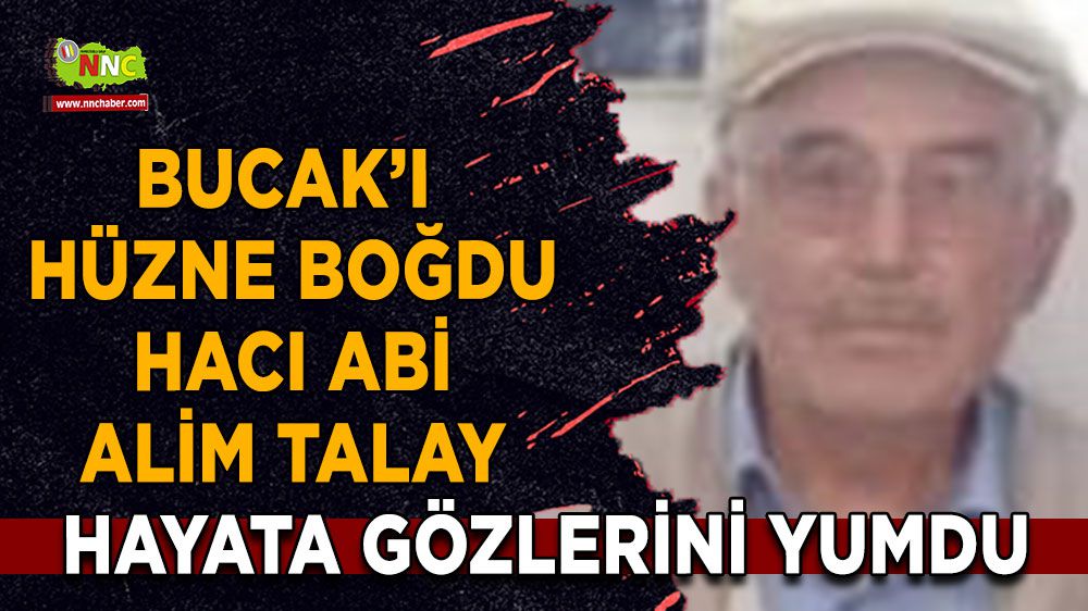 Bucak'ı hüzne boğdu Hacı Abi Alim Talay hayata gözlerini yumdu