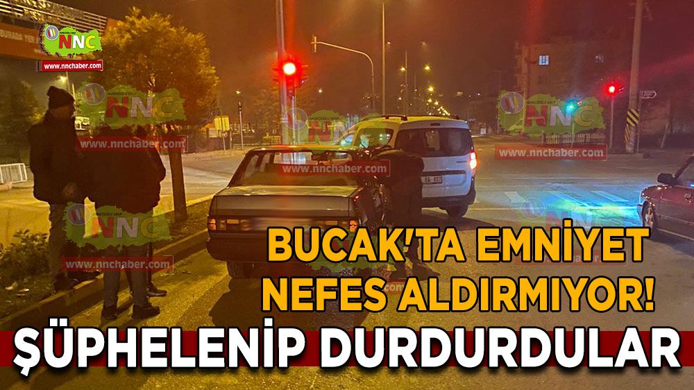 Bucak'ta emniyet nefes aldırmıyor! Şüphelenip durdurdular