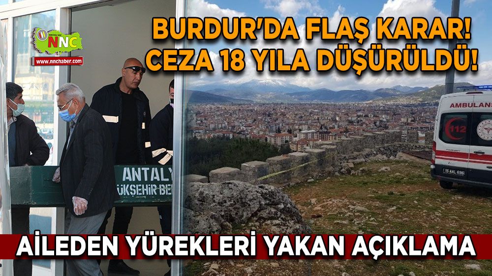 Burdur'da flaş karar! Cezayı 18 yıla düşürdü! Aileden yürekleri yakan açıklama