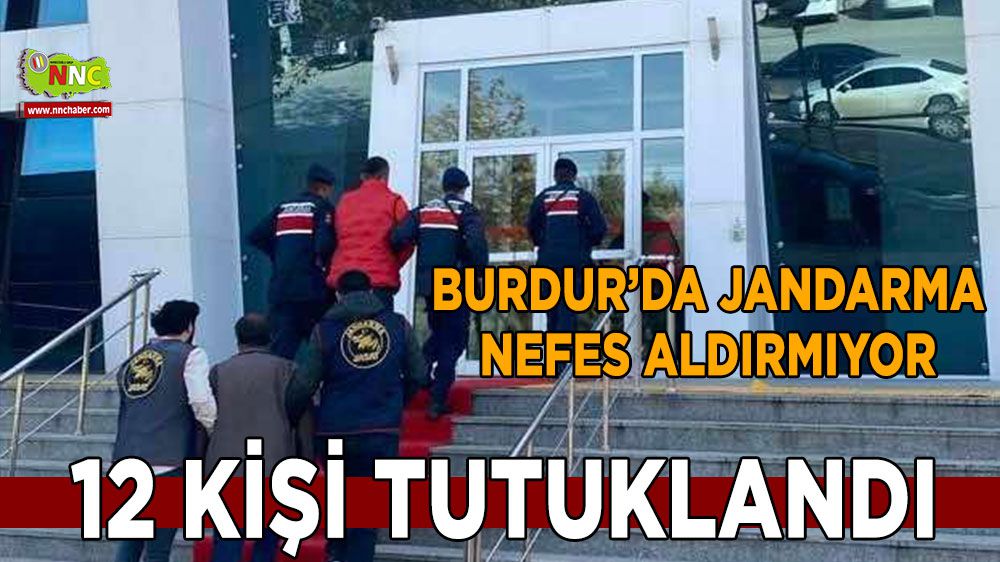 Burdur'da Jandarmadan etkili operasyon; 12 kişi tutuklandı 