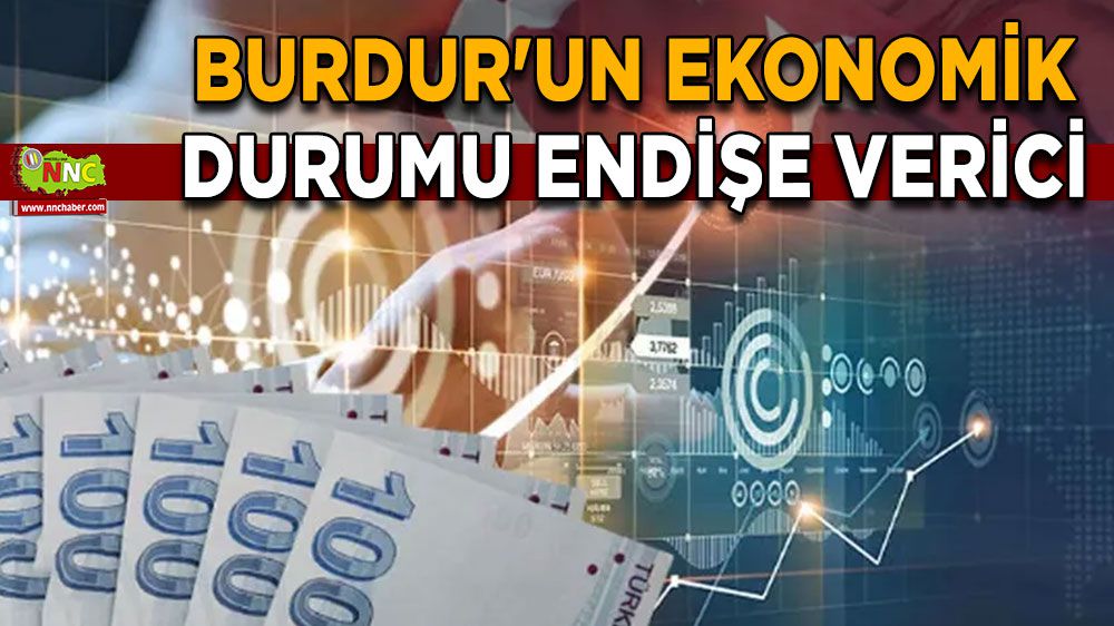 Burdur'un ekonomik durumu endişe verici