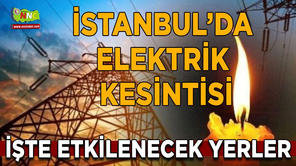 Dikkat! İstanbul ve ilçelerinde elektrik kesintisi