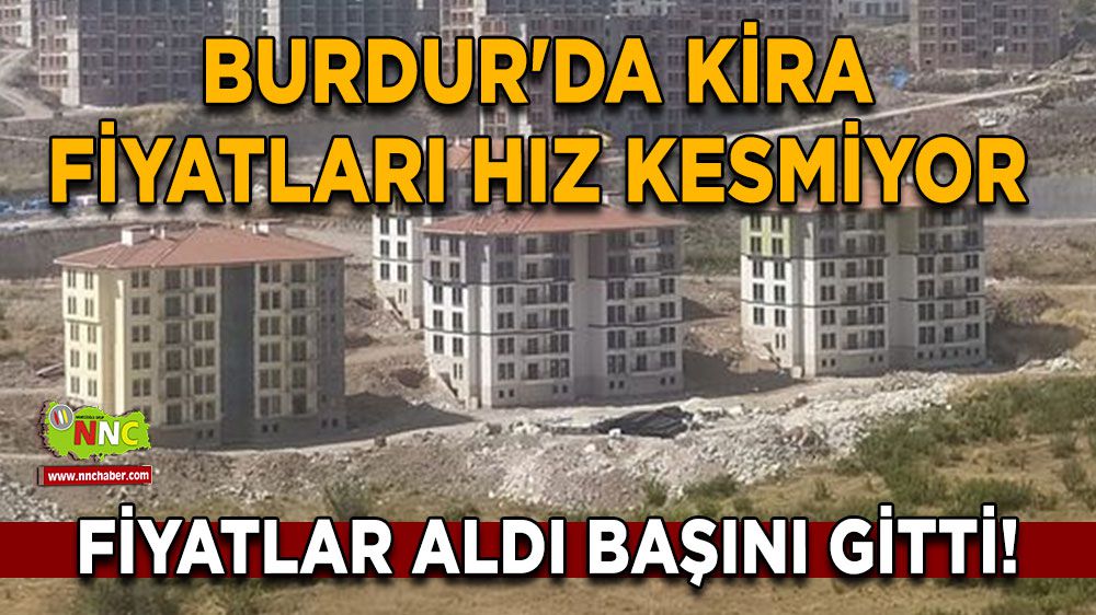 Fiyatlar aldı başını gitti! Burdur'da kira fiyatları hız kesmiyor