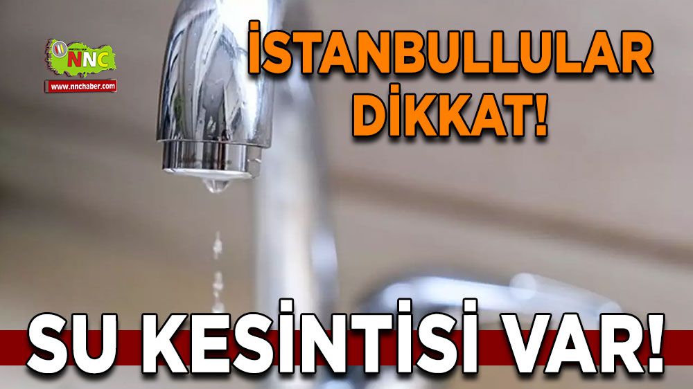 İstanbul 30 Aralık su kesintisi! Saatlerce su yok! İşte İstanbul su kesintisi listesi