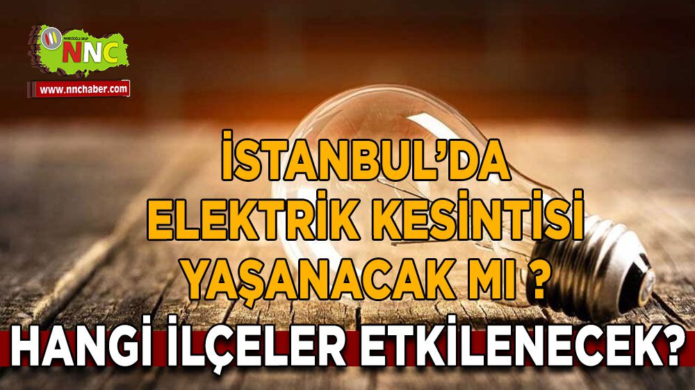 İstanbul'da elektrik kesintisi yaşanacak mı? Hangi ilçeler kesintiden etkilenecek?