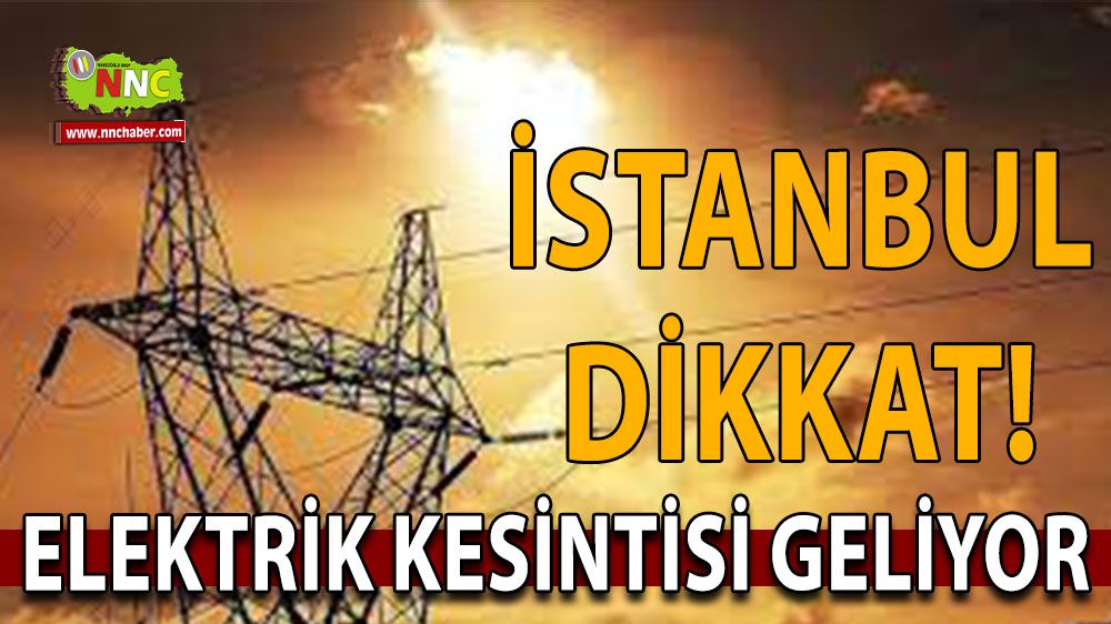 İstanbul Dikkat! Elektrik Kesintisi Geliyor