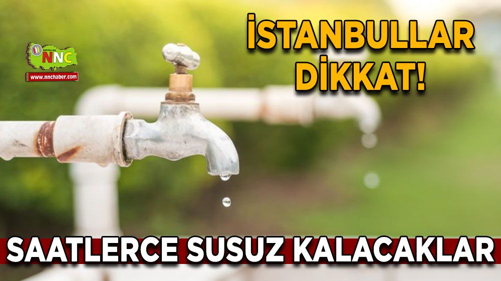 İstanbullar dikkat! İstanbul su kesintisi var mı? Saatlerce susuz kalacaklar