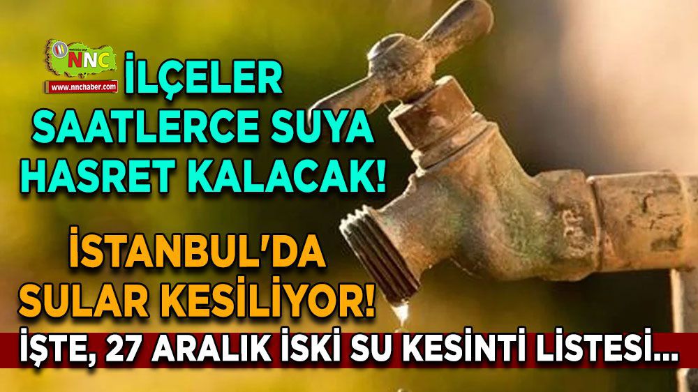İstanbullular dikkat! Su kesintisi yaşanacak