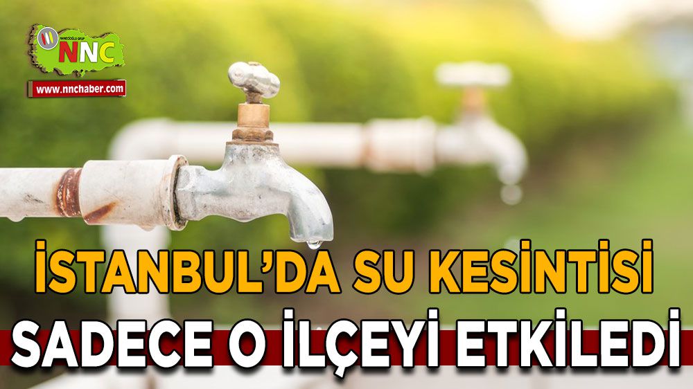 İstanbullular dikkat! Su kesintisi yaşanacak, sadece o ilçe etkilenecek